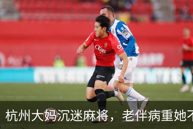 杭州大妈沉迷麻将，老伴病重她不管，直到那天去办过户她彻底愣住